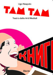 Tam tam. Teatro delle arti mediali. Ediz. illustrata