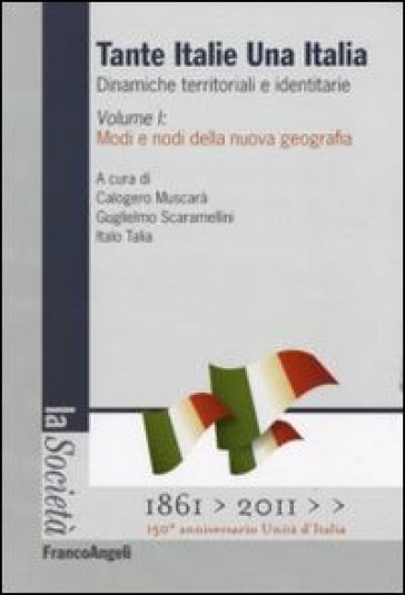 Tante Italie una Italia. Dinamiche territoriali e identitarie. 1: Modi e nodi della nuova geografia