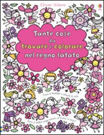 Tante cose da trovare e colorare nel regno fatato - Fiona Watt - Stella Baggott