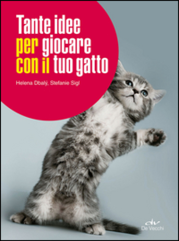 Tante idee per giocare con il tuo gatto - Helena Dbaly - Stefanie Sigl