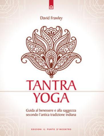 Tantra Yoga. Segreti spirituali dell'Ayurveda. Guida al benessere e alla saggezza secondo l'antica tradizione indiana - David Frawley