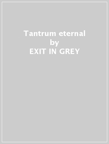 Tantrum eternal - EXIT IN GREY