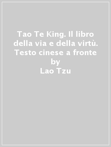 Tao Te King. Il libro della via e della virtù. Testo cinese a fronte - Lao-Tzu