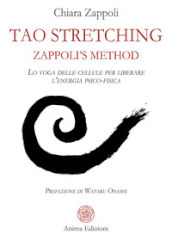 Tao stretching. Zappoli s Method. Lo yoga delle cellule per liberare l energia psico-fisica