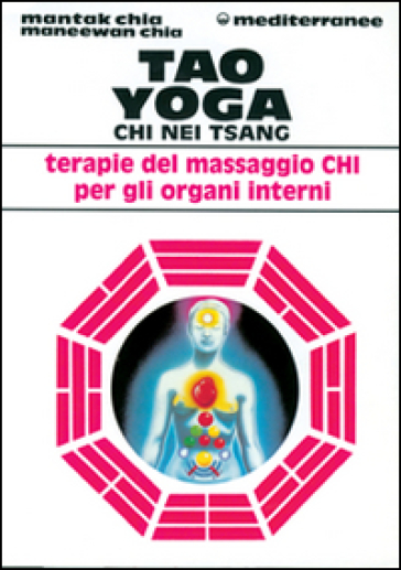 Tao yoga. Chi Nei Tsang. Terapie del massaggio Chi per gli organi interni - Mantak Chia - Maneewan Chia