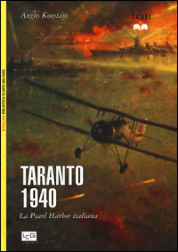 Taranto 1940. La Pearl Harbor italiana - Angus Konstam