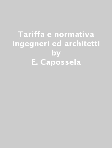 Tariffa e normativa ingegneri ed architetti - E. Capossela - R. Fragapane