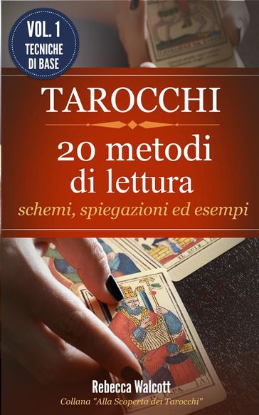 Tarocchi: 20 Metodi di Lettura con schemi,spiegazioni ed esempi - Rebecca Walcott