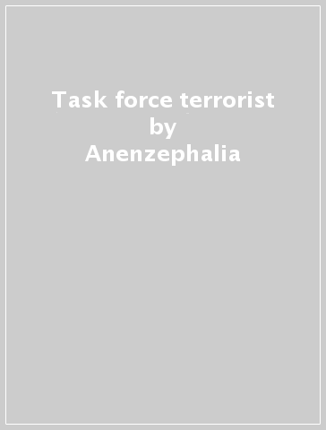 Task force terrorist - Anenzephalia