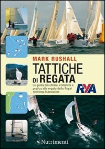 Tattiche di regata. La guida più chiara, completa e pratica alla regata della Royal Yachting Association - Mark Rushall