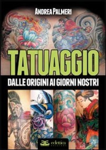 Tatuaggio. Dalle origini ai giorni nostri. Ediz. illustrata - Andrea Palmeri