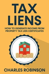 Tax Liens: How To Generate Income From Property Tax Lien Certificates
