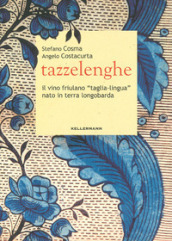 Tazzelenghe. Il vino friulano «taglia-lingua» nato in terra longobarda