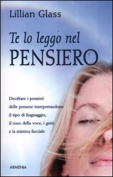 Te lo leggo nel pensiero. Decifrare i pensieri delle persone interpretandone il tipo di linguaggio, il tono della voce, i gesti e la mimica facciale - Lillian Glass