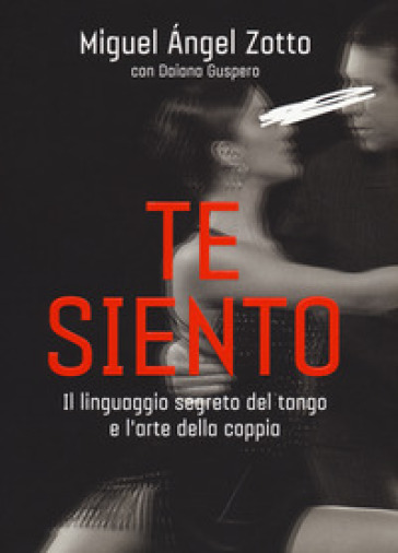 Te siento. Il linguaggio segreto del tango e l'arte della coppia - Miguel Angel Zotto - Daiana Guspero