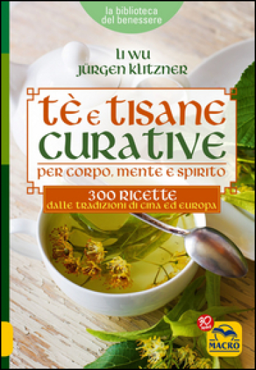 Tè e tisane curative per corpo, mente e spirito. 300 ricette dalle tradizioni di Cina ed Europa - Li Wu - Jurgen Klitzner