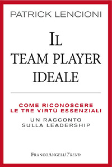 Il Team Player ideale. Come riconoscere le tre virtù essenziali. Un racconto sulla leadership - Patrick Lencioni