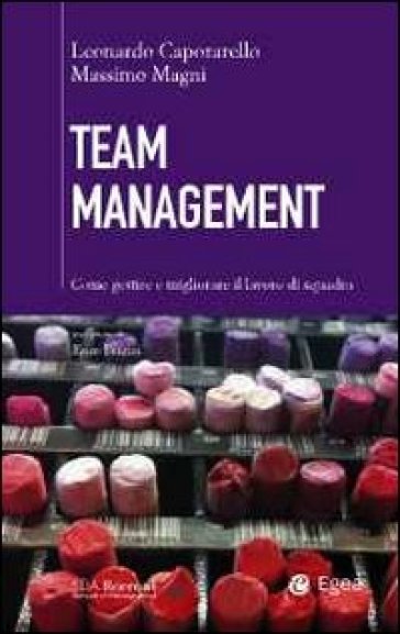 Team management. Come gestire e migliorare il lavoro di squadra - Leonardo Caporarello - Massimo Magni