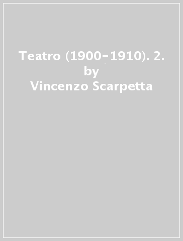 Teatro (1900-1910). 2. - Vincenzo Scarpetta