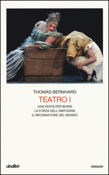 Teatro. 1.Una festa per Boris-La forza dell'abitudine-Il riformatore del mondo - Thomas Bernhard