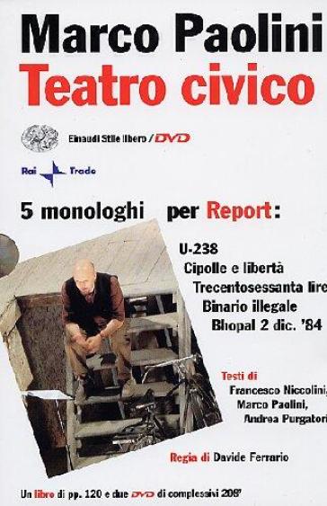 Teatro civico. 5 monologhi per Report: U-238-Cipolle e libertà-Trecentosessanta lire-Binario illegale-Bhopal 2 dic. '84. Con 2 DVD - Davide Ferrario