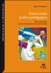 Teatro come pratica pedagogica. Ricerca-azione per la formazione al teatro-scuola