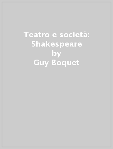 Teatro e società: Shakespeare - Guy Boquet