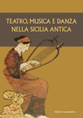 Teatro, musica e danza nella Sicilia antica. Atti del XV Convegno di studi sulla Sicilia antica (Caltanissetta, 16 marzo 2019)