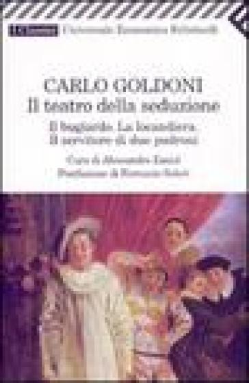 Teatro della seduzione. Il bugiardo-La locandiera-Il servitore di due padroni (Il) - Carlo Goldoni