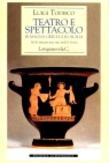 Teatro e spettacolo in Magna Grecia e in Sicilia - Luigi Todisco