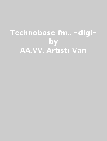 Technobase fm.. -digi- - AA.VV. Artisti Vari