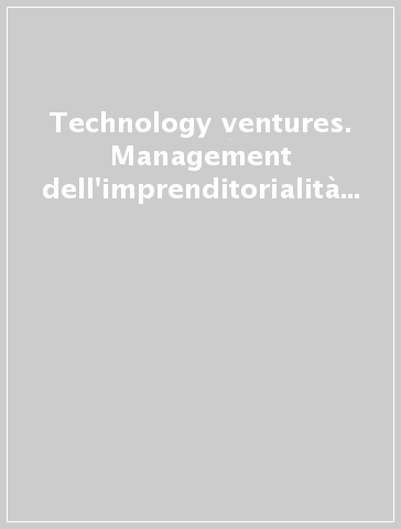 Technology ventures. Management dell'imprenditorialità e dell'innovazione