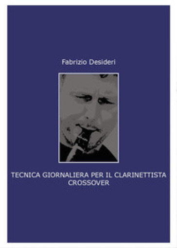 Tecnica giornaliera per il clarinettista crossover - Fabrizio Desideri