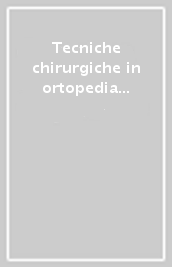 Tecniche chirurgiche in ortopedia e traumatologia. Approccio metodologico. Pianificazione operatoria. Procedure chirurgiche standard