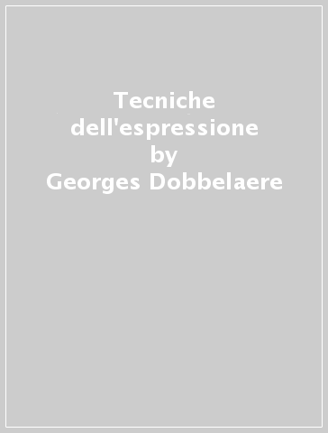 Tecniche dell'espressione - P. Saragoussi - Georges Dobbelaere