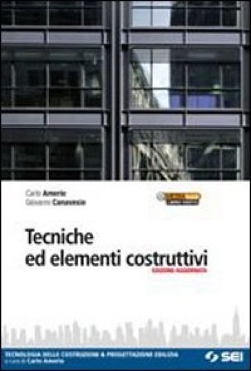 Tecniche ed elementi costruttivi. Tecnologia delle costruzioni e progettazione edilizia. Per gli Ist. tecnici - Carlo Amerio - Giovanni Canavesio