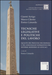 Tecniche legislative e politiche del lavoro. Qualità dei processi decisionali e del linguaggio normativo per riforme moderne ed efficaci