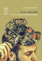 Tecno-vulnerabili. Per un etica della sostenibilità tecnologica