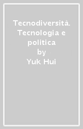 Tecnodiversità. Tecnologia e politica