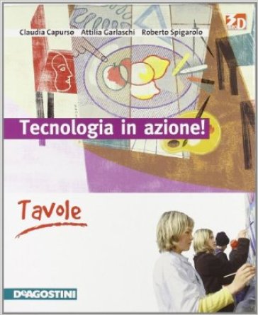 Tecnologia in azione! Tecnologia-Disegno. Con tavole. Per la Scuola media. Con CD-ROM. Con e-book. Con espansione online - Claudia Capurso - Attilia Garlaschi - Roberto Spigarolo