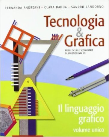 Tecnologia & grafica. Vol. unico. Con schede operative. Per le Scuole superiori. Con espansione online - Fernanda Andreani - Clara Dadda - Sandro Landorno