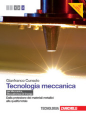 Tecnologia meccanica. Per le Scuole superiori. Con espansione online. Vol. 3: Dalla protezione dei materiali metallici alla qualità totale