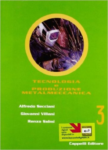 Tecnologia e produzione metalmeccanica. Per le Scuole superiori. 3. - Alfredo Secciani - Giovanni Villani - Renzo Salmi