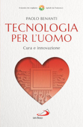 Tecnologia per l uomo. Cura e innovazione