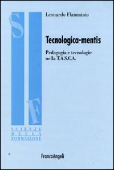 Tecnologica-mentis. Pedagogia e tecnologie nella T.A.S.C.A. - Leonardo Flamminio