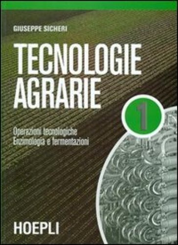 Tecnologie agrarie. Per le Scuole superiori. 1.Operazioni tecnologiche-Enzimologia e fermentazioni - Giuseppe Sicheri