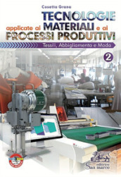 Tecnologie applicate ai materiali e ai processi produttivi. Tessili abbigliamento e moda. Per gli Ist. tecnici e professionali. Con e-book. Con espansione online. Vol. 2