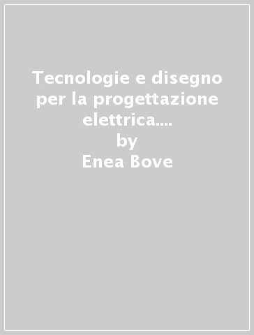 Tecnologie e disegno per la progettazione elettrica. Per gli Ist. Tecnici industriali indirizzo elettrotecnica e automazione. 2. - Guidi - Enea Bove