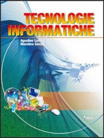 Tecnologie informatiche. Per le Scuole superiori. Con espansione online - Agostino Lorenzi - Massimo Govoni