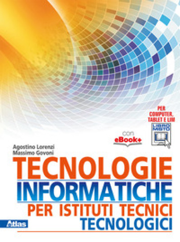 Tecnologie informatiche per istituti tecnici tecnologici. Per gli Ist. tecnici. Con e-book. Con espansione online - Agostino Lorenzi - Massimo Govoni